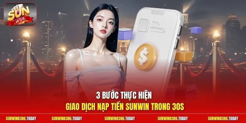 3 bước thực hiện giao dịch nạp tiền Sunwin trong 30s