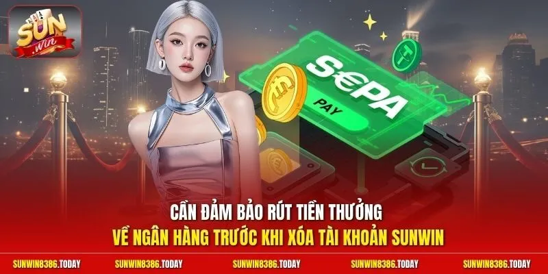 Xóa Tài Khoản Sunwin - Cách Hủy Dữ Liệu Bảo Mật Tốc Độ 60s 4 Sunwin Cần đảm bảo rút tiền thưởng về ngân hàng trước khi xóa tài khoản Sunwin