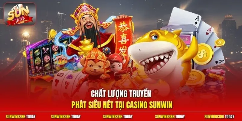 Chất lượng truyền phát siêu nét tại casino Sunwin