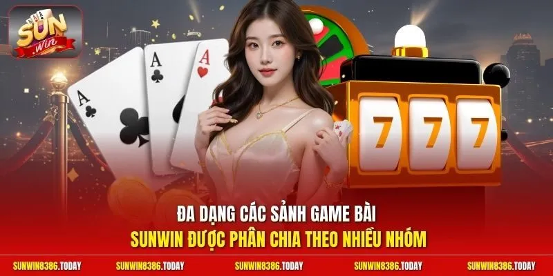 game bài Sunwin 2 Sunwin Đa dạng các sảnh game bài Sunwin được phân chia theo nhiều nhóm