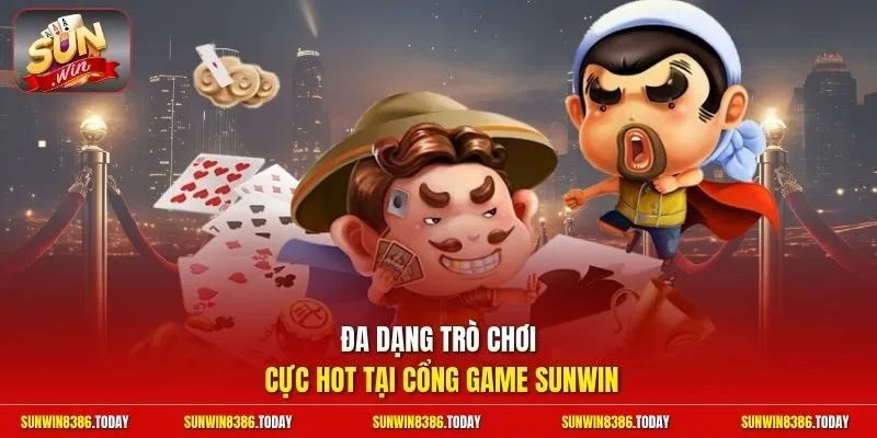 Đa dạng trò chơi cực hot tại cổng game Sunwin
