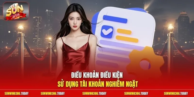điều khoản điều kiện 2 Sunwin Điều khoản điều kiện sử dụng tài khoản nghiêm ngặt
