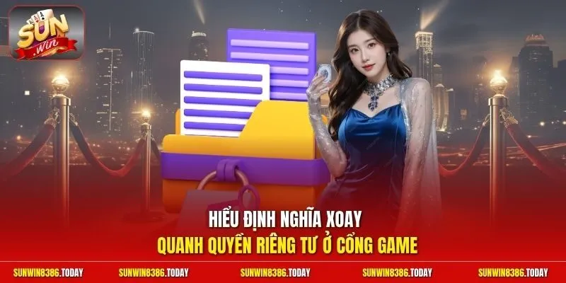 quyền riêng tư 1 Sunwin Hiểu định nghĩa xoay quanh quyền riêng tư ở cổng game
