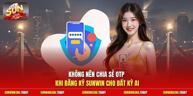 Đăng Ký Sunwin - 4 Bước Thiết Lập Tài Khoản An Toàn Nhận 50K 4 Sunwin Không nên chia sẻ OTP khi đăng ký Sunwin cho bất kỳ ai