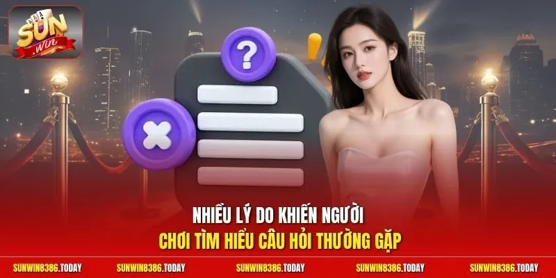 câu hỏi thường gặp 1 Sunwin Nhiều lý do khiến người chơi tìm hiểu câu hỏi thường gặp